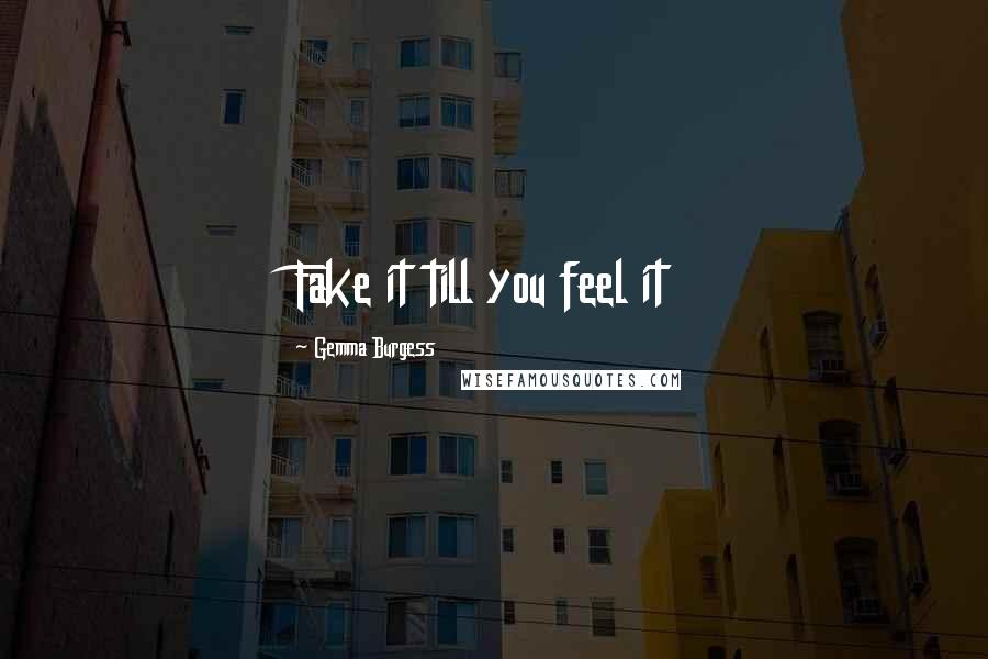 Gemma Burgess Quotes: Fake it till you feel it
