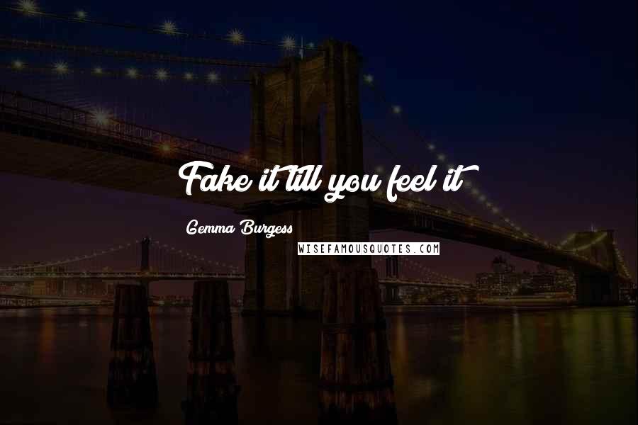 Gemma Burgess Quotes: Fake it till you feel it