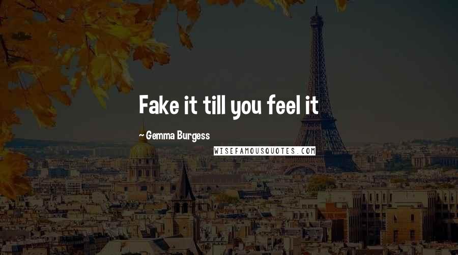 Gemma Burgess Quotes: Fake it till you feel it
