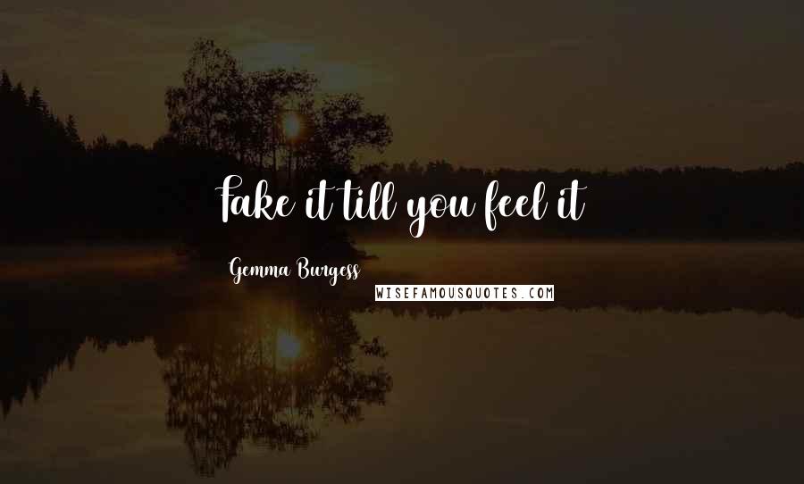 Gemma Burgess Quotes: Fake it till you feel it