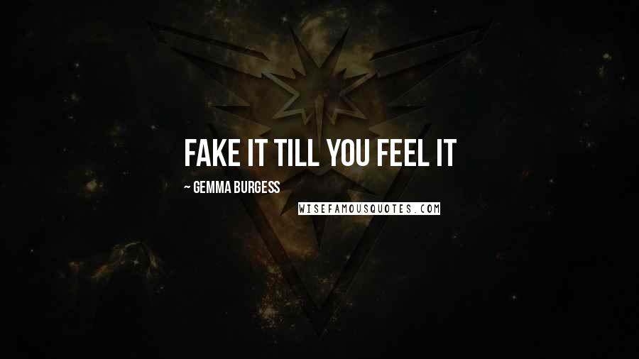 Gemma Burgess Quotes: Fake it till you feel it