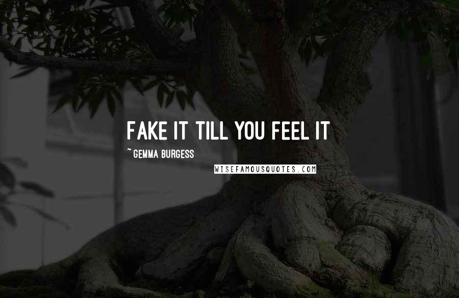 Gemma Burgess Quotes: Fake it till you feel it