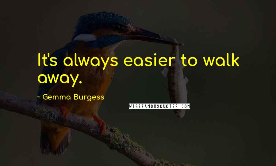 Gemma Burgess Quotes: It's always easier to walk away.