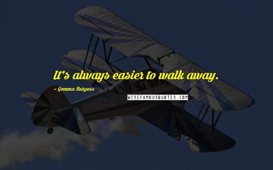 Gemma Burgess Quotes: It's always easier to walk away.