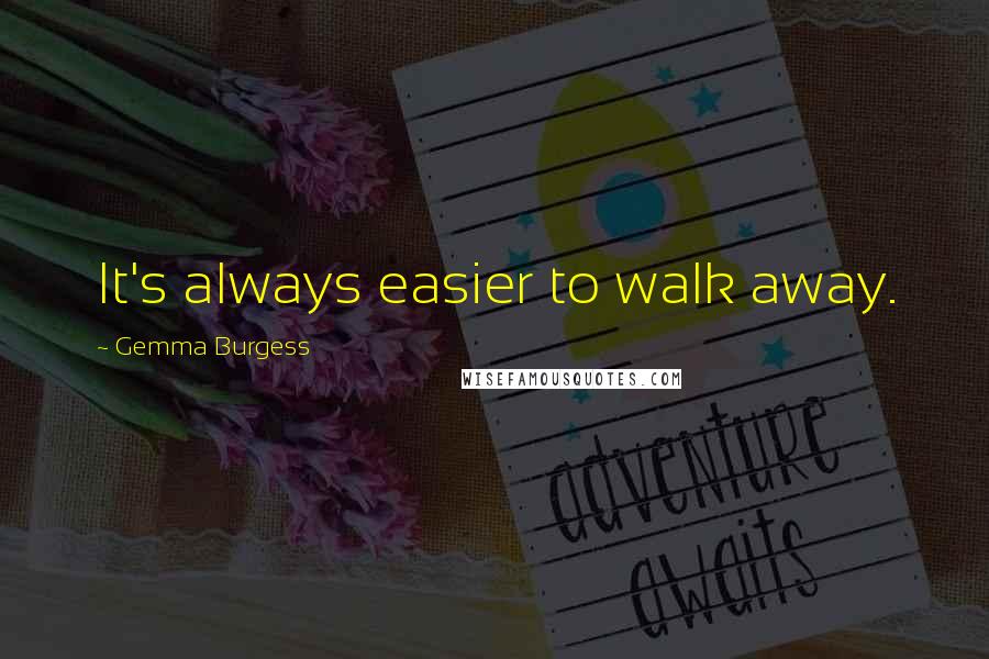 Gemma Burgess Quotes: It's always easier to walk away.