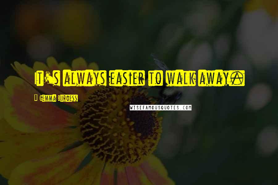 Gemma Burgess Quotes: It's always easier to walk away.