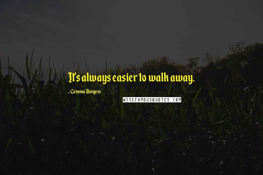 Gemma Burgess Quotes: It's always easier to walk away.