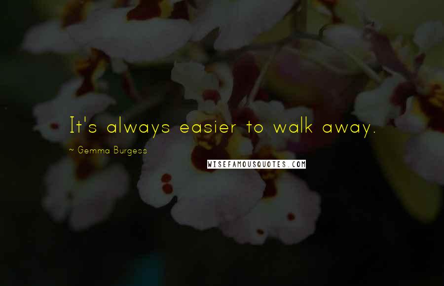 Gemma Burgess Quotes: It's always easier to walk away.