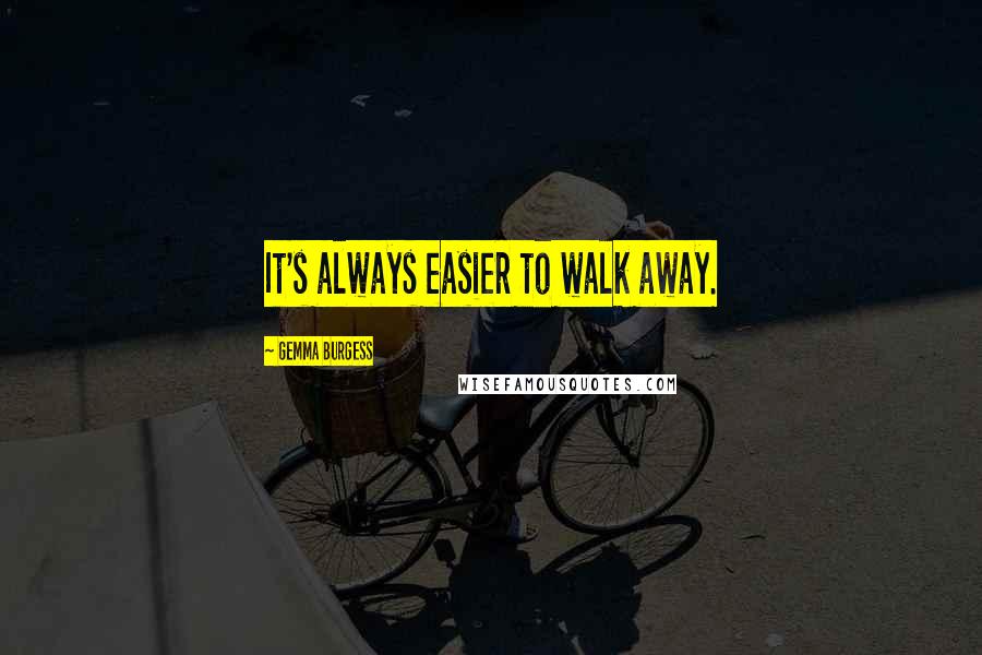Gemma Burgess Quotes: It's always easier to walk away.