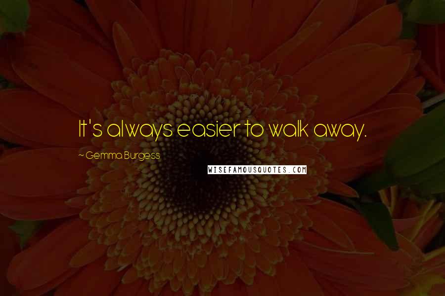 Gemma Burgess Quotes: It's always easier to walk away.
