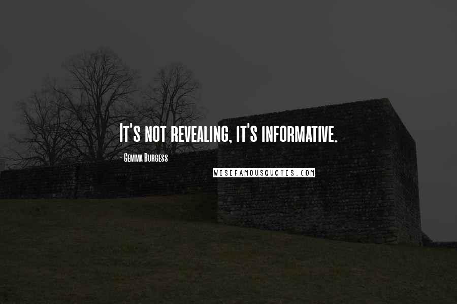 Gemma Burgess Quotes: It's not revealing, it's informative.