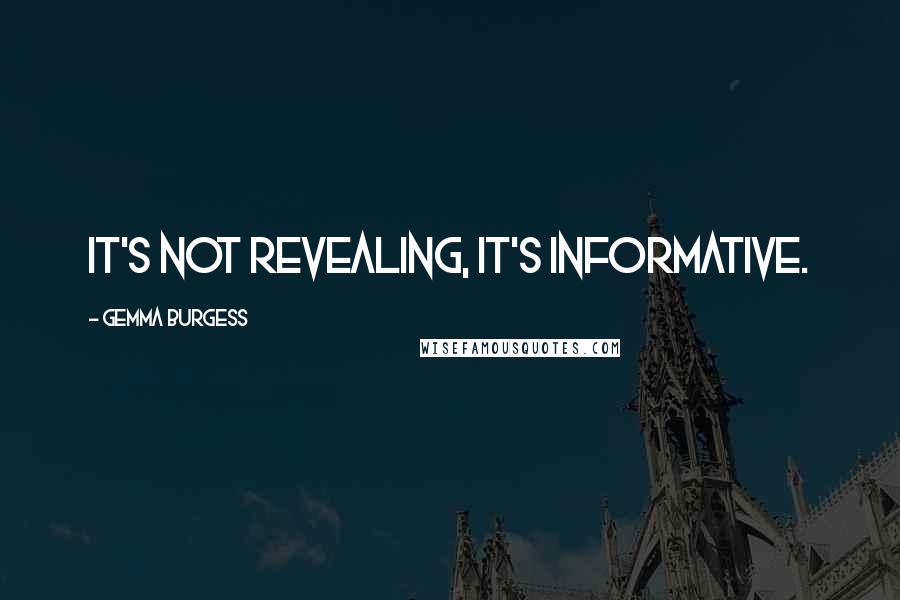 Gemma Burgess Quotes: It's not revealing, it's informative.