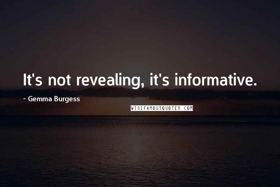 Gemma Burgess Quotes: It's not revealing, it's informative.