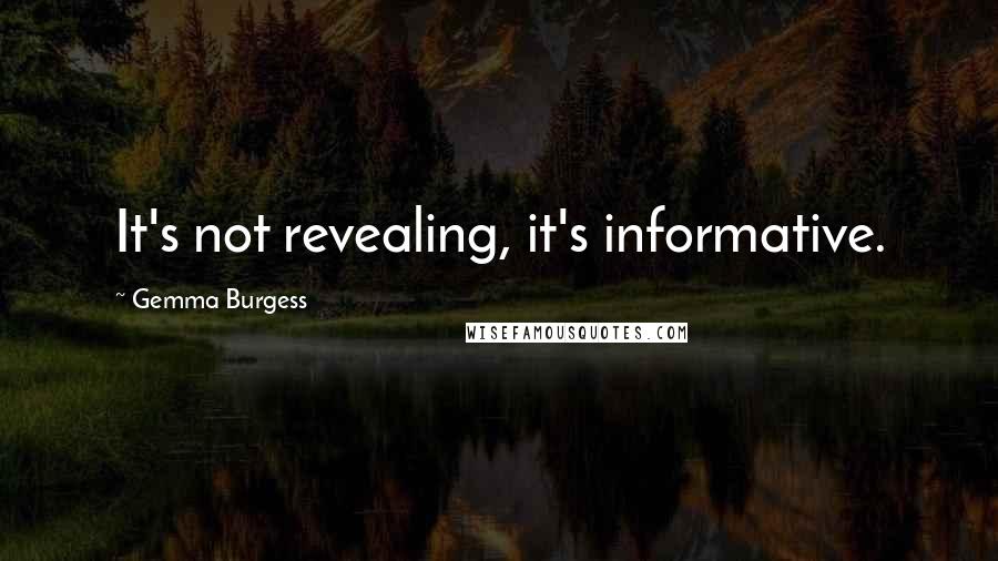 Gemma Burgess Quotes: It's not revealing, it's informative.