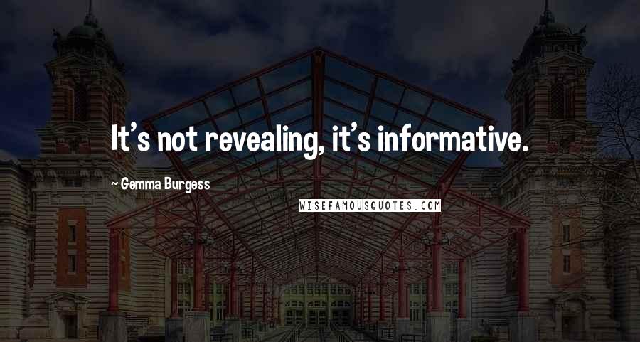 Gemma Burgess Quotes: It's not revealing, it's informative.