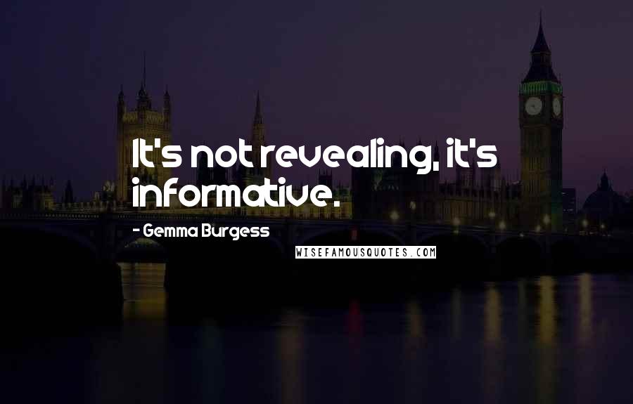 Gemma Burgess Quotes: It's not revealing, it's informative.