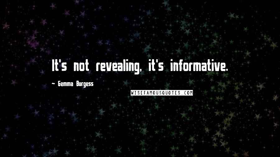 Gemma Burgess Quotes: It's not revealing, it's informative.