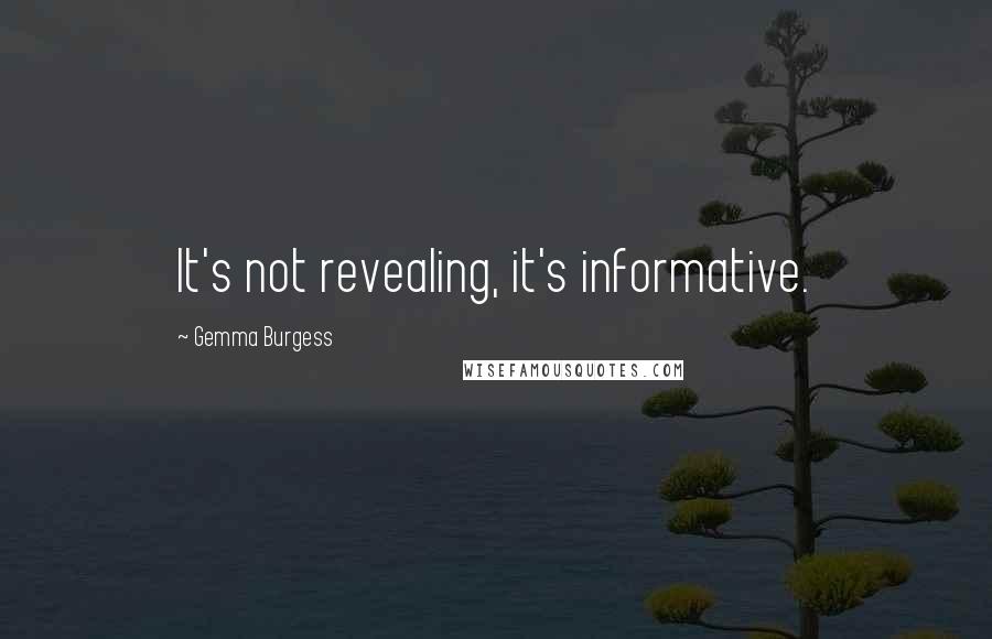 Gemma Burgess Quotes: It's not revealing, it's informative.