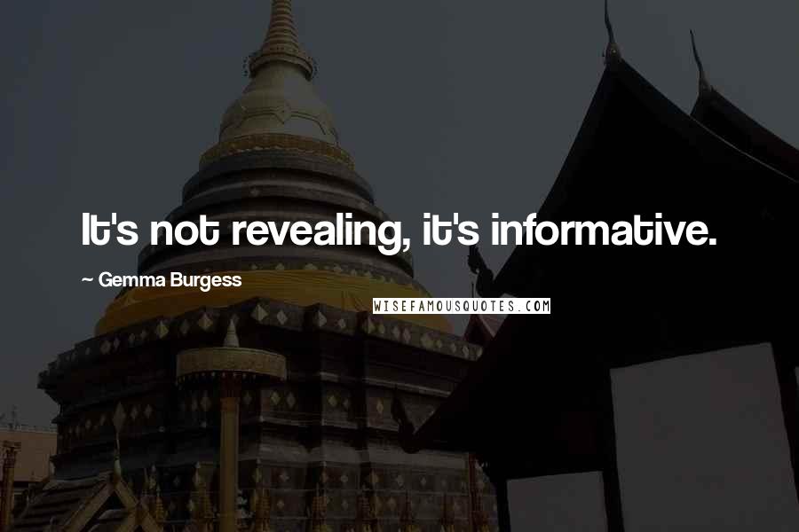 Gemma Burgess Quotes: It's not revealing, it's informative.