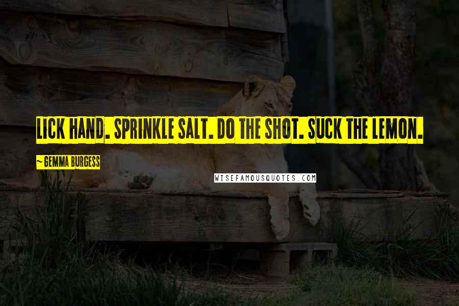 Gemma Burgess Quotes: Lick hand. Sprinkle salt. Do the shot. Suck the lemon.
