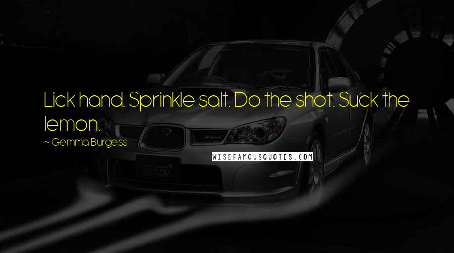 Gemma Burgess Quotes: Lick hand. Sprinkle salt. Do the shot. Suck the lemon.
