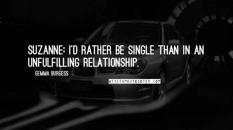 Gemma Burgess Quotes: Suzanne: I'd rather be single than in an unfulfilling relationship.