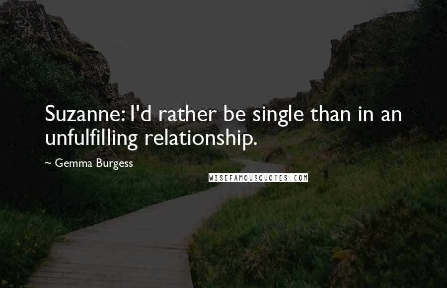 Gemma Burgess Quotes: Suzanne: I'd rather be single than in an unfulfilling relationship.