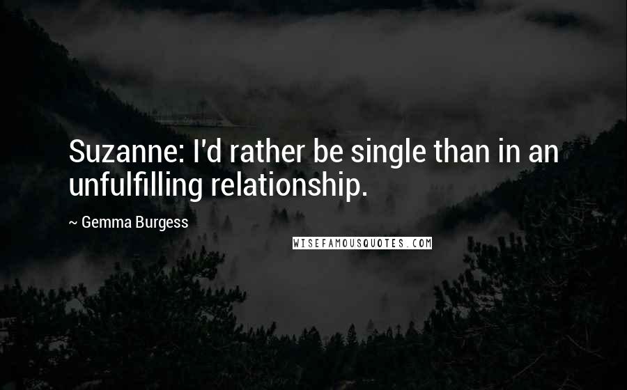 Gemma Burgess Quotes: Suzanne: I'd rather be single than in an unfulfilling relationship.