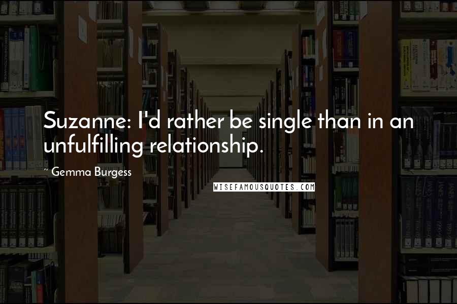 Gemma Burgess Quotes: Suzanne: I'd rather be single than in an unfulfilling relationship.