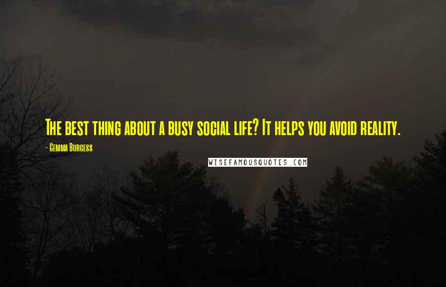 Gemma Burgess Quotes: The best thing about a busy social life? It helps you avoid reality.