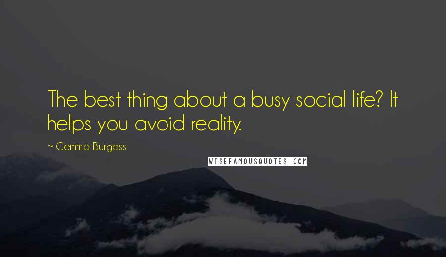 Gemma Burgess Quotes: The best thing about a busy social life? It helps you avoid reality.