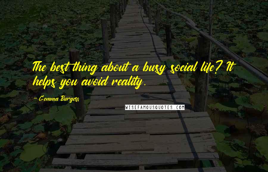 Gemma Burgess Quotes: The best thing about a busy social life? It helps you avoid reality.