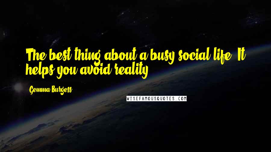 Gemma Burgess Quotes: The best thing about a busy social life? It helps you avoid reality.