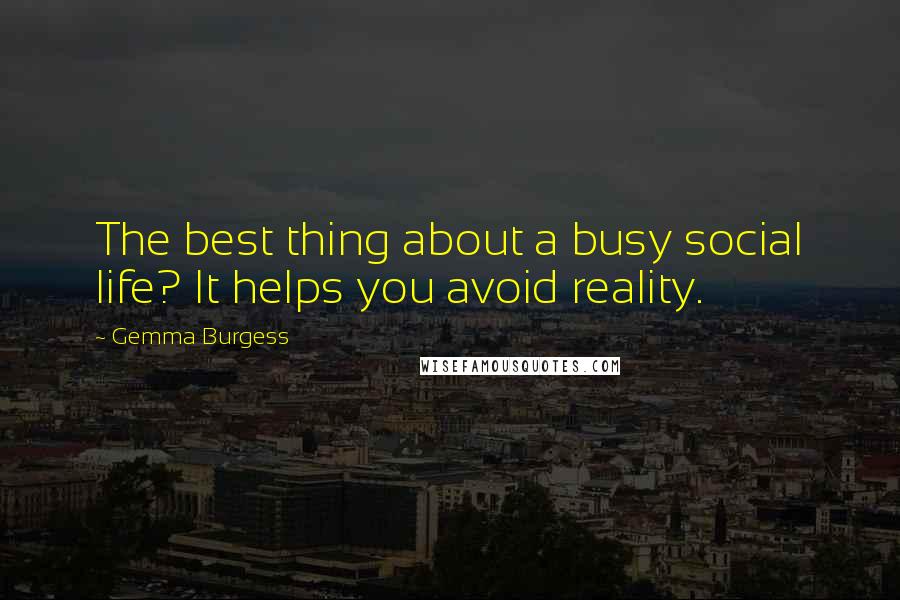 Gemma Burgess Quotes: The best thing about a busy social life? It helps you avoid reality.