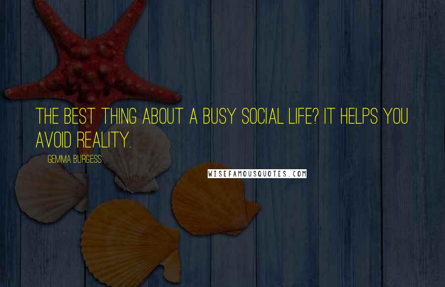 Gemma Burgess Quotes: The best thing about a busy social life? It helps you avoid reality.