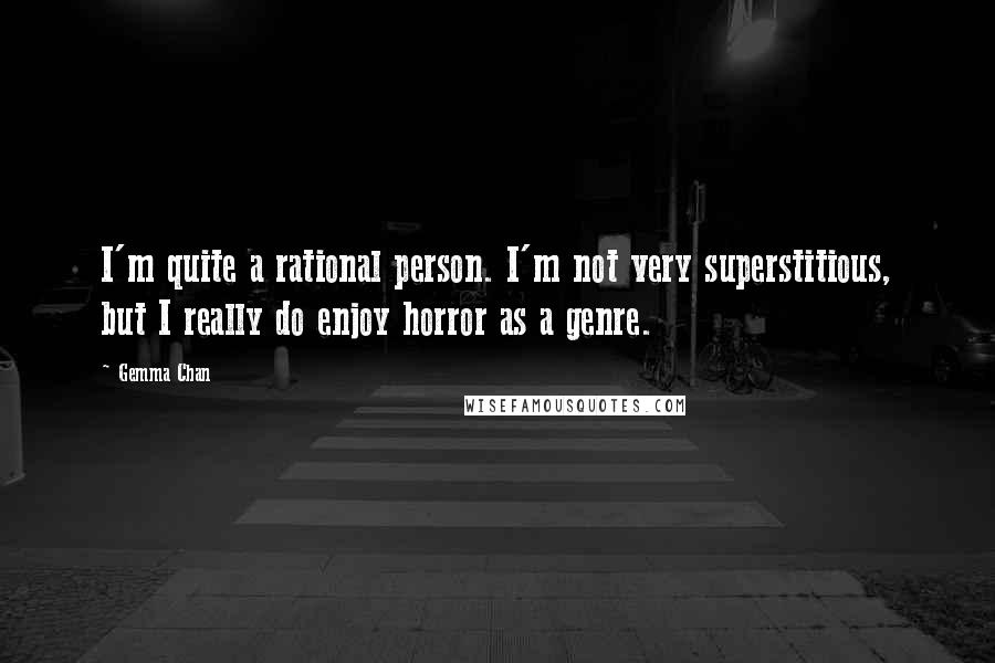 Gemma Chan Quotes: I'm quite a rational person. I'm not very superstitious, but I really do enjoy horror as a genre.