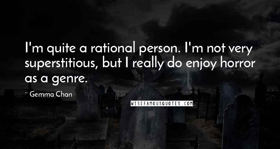 Gemma Chan Quotes: I'm quite a rational person. I'm not very superstitious, but I really do enjoy horror as a genre.