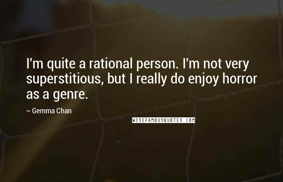 Gemma Chan Quotes: I'm quite a rational person. I'm not very superstitious, but I really do enjoy horror as a genre.