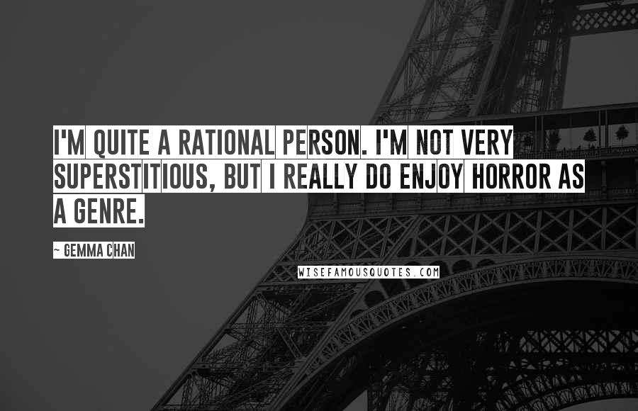 Gemma Chan Quotes: I'm quite a rational person. I'm not very superstitious, but I really do enjoy horror as a genre.