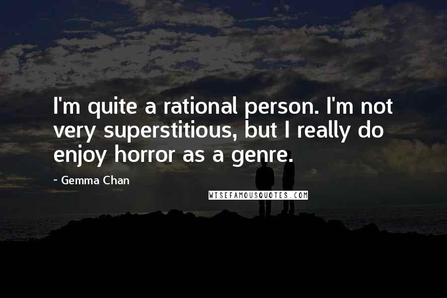 Gemma Chan Quotes: I'm quite a rational person. I'm not very superstitious, but I really do enjoy horror as a genre.