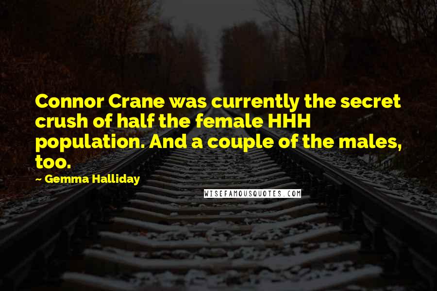 Gemma Halliday Quotes: Connor Crane was currently the secret crush of half the female HHH population. And a couple of the males, too.