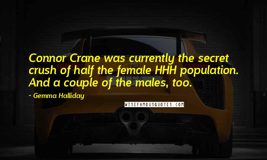 Gemma Halliday Quotes: Connor Crane was currently the secret crush of half the female HHH population. And a couple of the males, too.