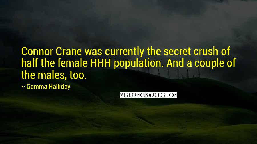 Gemma Halliday Quotes: Connor Crane was currently the secret crush of half the female HHH population. And a couple of the males, too.