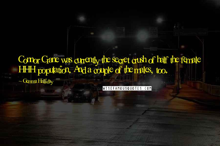 Gemma Halliday Quotes: Connor Crane was currently the secret crush of half the female HHH population. And a couple of the males, too.