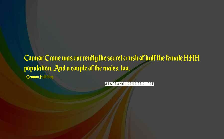 Gemma Halliday Quotes: Connor Crane was currently the secret crush of half the female HHH population. And a couple of the males, too.
