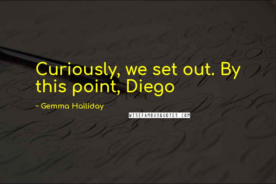 Gemma Halliday Quotes: Curiously, we set out. By this point, Diego