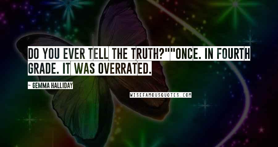 Gemma Halliday Quotes: Do you ever tell the truth?""Once. In fourth grade. It was overrated.