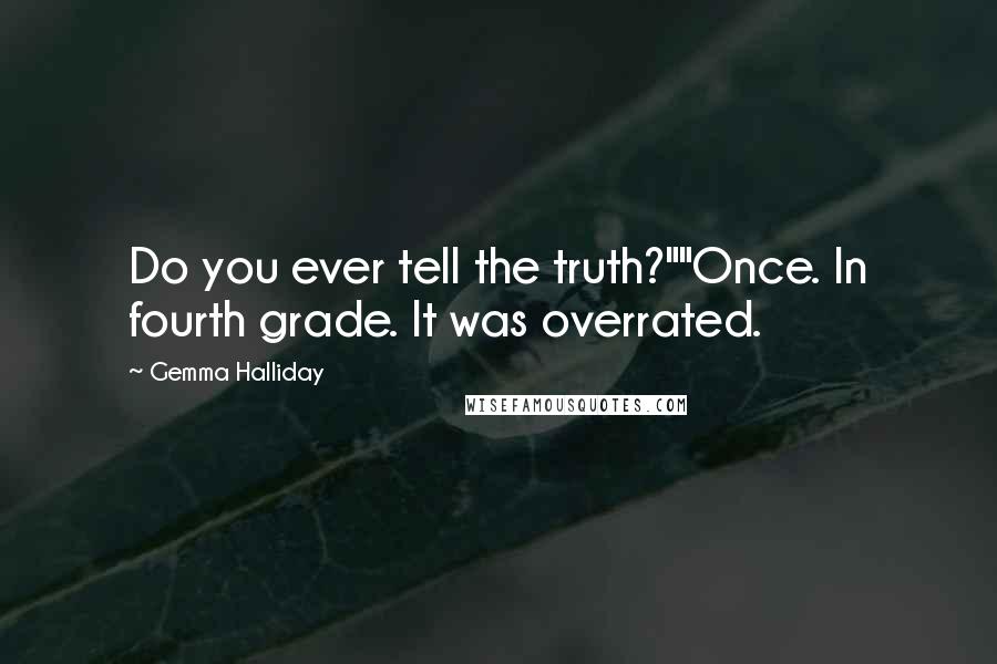 Gemma Halliday Quotes: Do you ever tell the truth?""Once. In fourth grade. It was overrated.