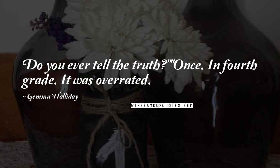 Gemma Halliday Quotes: Do you ever tell the truth?""Once. In fourth grade. It was overrated.