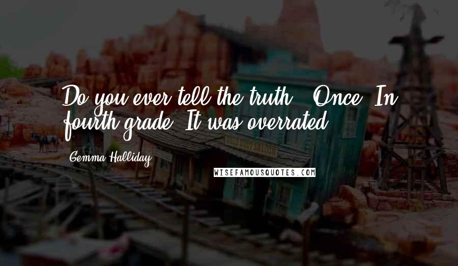 Gemma Halliday Quotes: Do you ever tell the truth?""Once. In fourth grade. It was overrated.